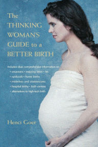 Title: The Thinking Woman's Guide to a Better Birth, Author: Henci Goer