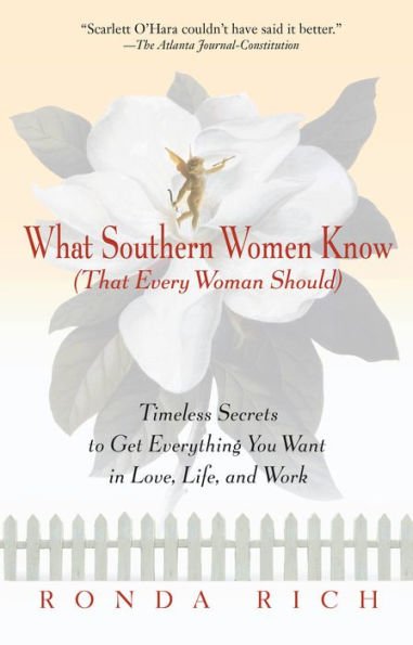 What Southern Women Know (That Every Woman Should): Timeless Secrets to Get Everything you Want Love, Life, and Work