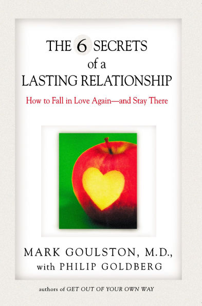 The 6 Secrets of a Lasting Relationship: How to Fall Love Again--and Stay There