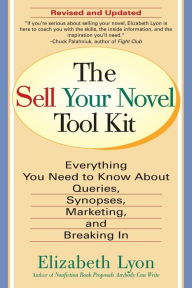 Title: Sell Your Novel Toolkit: Everything You Need to Know about Queries, Synopses, Marketing and Breaking In, Author: Elizabeth Lyon