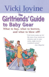 Title: The Girlfriends' Guide to Baby Gear: What to Buy, What to Borrow, and What to Blow Off!, Author: Vicki Iovine