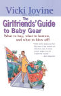 The Girlfriends' Guide to Baby Gear: What to Buy, What to Borrow, and What to Blow Off!