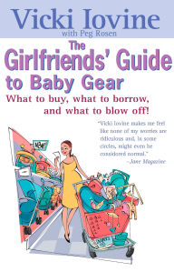 Title: The Girlfriends' Guide to Baby Gear: What to Buy, What to Borrow, and What to Blow Off!, Author: Vicki Iovine