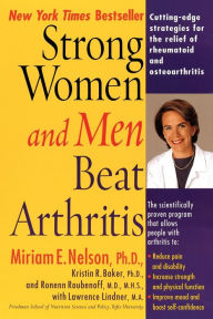 Title: Strong Women and Men Beat Arthritis: Cutting-Edge Strategies for the Relief of Rheumatoid and Osteoarthritis, Author: Miriam E. Nelson Ph.D