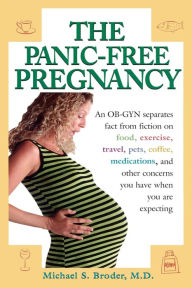 Title: The Panic-Free Pregnancy: An OB-GYN Separates Fact from Fiction on Food, Exercise, Travel, Pets, Coffee..., Author: Michael Broder