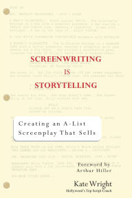 Title: Screenwriting is Storytelling: Creating an A-List Screenplay that Sells!, Author: Kate Wright