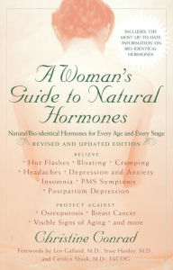 Title: A Woman's Guide to Natural Hormones: Natural/Bio-identical Hormones for Every Age and Every Stage, Revised and Updated Edition, Author: Christine Conrad