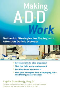 Title: Making ADD Work: On-the-Job Strategies for Coping with Attention Deficit Disorder, Author: Blythe Grossberg