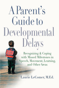 Title: A Parent's Guide to Developmental Delays: Recognizing and Coping with Missed Milestones in Speech, Movement, Learning, andOther Areas, Author: Laurie Fivozinsky LeComer