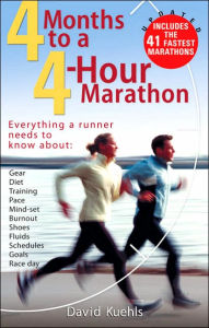 Title: Four Months to a Four-Hour Marathon: Everything a Runner Needs to Know About Gear, Diet, Training, Pace, Mind-set, Burnout, Shoes, Fluids, Schedules, Goals, & Race Day, Revised, Author: Dave Kuehls