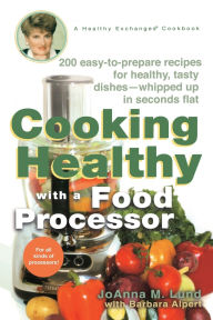 Title: Cooking Healthy with a Food Processor: 200 Easy-to-Prepare Recipes for Healthy, Tasty Dishes--Whipped Up in Seconds Flat: A Cookbook, Author: JoAnna M. Lund