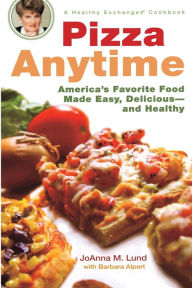 Title: Pizza Anytime: A Healthy Exchanges Cookbook, Author: JoAnna M. Lund