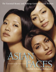 Title: Asian Faces: The Essential Beauty and Makeup Guide for Asian Women, Author: Taylor Chang-Babaian