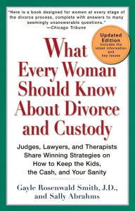 Title: What Every Woman Should Know About Divorce and Custody (Rev): Judges, Lawyers, and Therapists Share Winning Strategies onHow toKeep the Kids, the Cash, and Your Sanity, Author: Gayle Rosenwald Smith J.D.