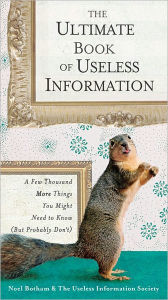 Title: The Ultimate Book of Useless Information: A Few Thousand More Things You Might Need to Know (But Probably Don't), Author: Noel Botham