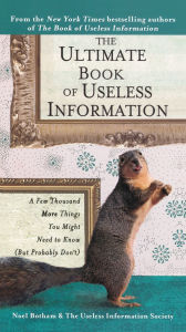 Title: The Ultimate Book of Useless Information: A Few Thousand More Things You Might Need to Know (But Probably Don't), Author: Noel Botham