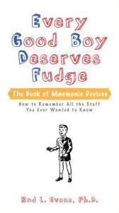 Title: Every Good Boy Deserves Fudge: The Book of Mnemonic Devices, Author: Rod L. Evans Ph.D.