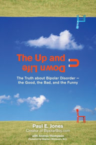 Title: The Up And Down Life: The Truth About Bipolar Disorder--the Good, the Bad, and the Funny, Author: Paul E. Jones