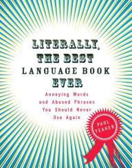 Title: Literally, the Best Language Book Ever: Annoying Words and Abused Phrases You Should Never Use Again, Author: Paul Yeager