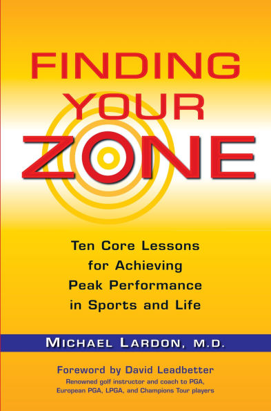 Finding Your Zone: Ten Core Lessons for Achieving Peak Performance in Sports and Life