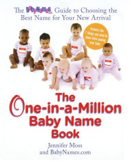 Title: The One-in-a-Million Baby Name Book: The BabyNames.com Guide to Choosing the Best Name for Your New Arrival, Author: Jennifer Moss