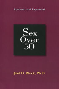 Title: Sex Over 50: Updated and Expanded, Author: Joel D. Block