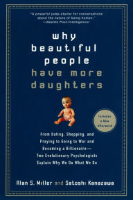 Title: Why Beautiful People Have More Daughters: From Dating, Shopping, and Praying to Going to War and Becoming a Billionaire-- Two Evolutionary Psychologists Explain Why We Do What WeDo, Author: Alan Miller