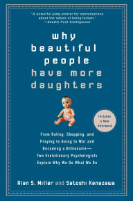 Title: Why Beautiful People Have More Daughters: From Dating, Shopping, and Praying to Going to War and Becoming a Billionaire-- Two Evolutionary Psychologists Explain Why We Do What WeDo, Author: Alan Miller