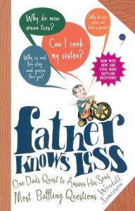 Title: Father Knows Less: One Dad's Quest to Answer His Son's Most Baffling Questions, Author: Wendell Jamieson