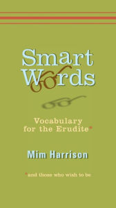 Title: Smart Words: Vocabulary for the Erudite, Author: Mim Harrison