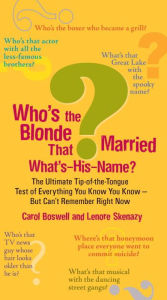 Title: Who's the Blonde That Married What's-His-Name?: The Ultimate Tip-of-the-Tongue Test of Everything You Know You Know--But Can'tRemember Right Now, Author: Carol Boswell