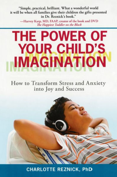 The Power of Your Child's Imagination: How to Transform Stress and Anxiety into Joy Success