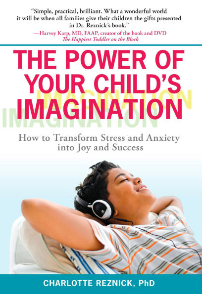The Power of Your Child's Imagination: How to Transform Stress and Anxiety into Joy Success