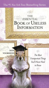 Title: The Essential Book of Useless Information: The Most Unimportant Things You'll Never Need to Know, Author: Don Voorhees