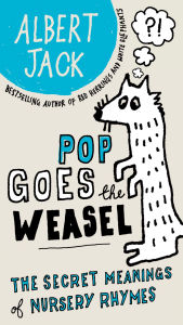 Title: Pop Goes the Weasel: The Secret Meanings of Nursery Rhymes, Author: Albert Jack