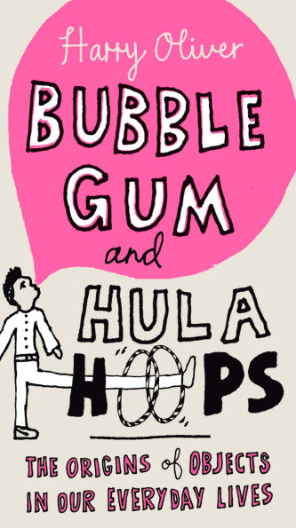 Bubble Gum and Hula Hoops: The Origins of Objects Our Everyday Lives