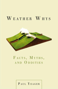 Title: Weather Whys: Facts, Myths, and Oddities, Author: Paul Yeager