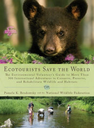 Title: Ecotourists Save the World: The Environmental Volunteer's Guide to More Than 300 International Adventures toConserve, Preserve, and Rehabilitate Wildlife and Habitats, Author: Pamela K. Brodowsky