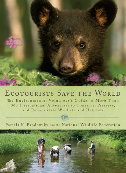 Ecotourists Save The World: Environmental Volunteer's Guide to More Than 300 International Adventures Conserve, Preserve, and Rehabilitate Wildlife Habitats