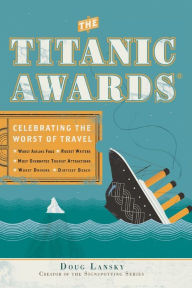 Title: The Titanic Awards: Celebrating the Worst of Travel, Author: Doug Lansky