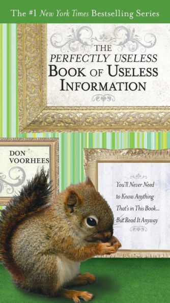 The Perfectly Useless Book of Useless Information: You'll Never Need to Know Anything That's in This Book...But Read It Anyway
