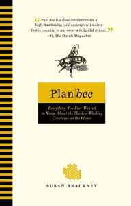 Title: Plan Bee: Everything You Ever Wanted to Know About the Hardest-Working Creatures on thePla net, Author: Susan Brackney