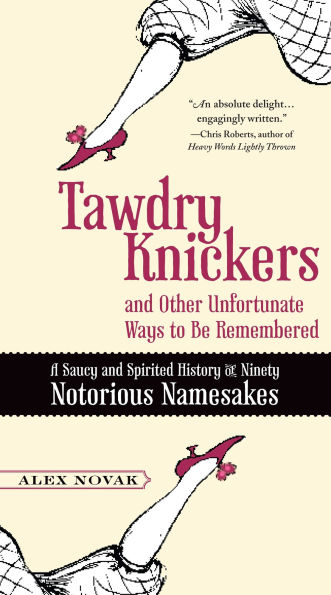 Tawdry Knickers and Other Unfortunate Ways to Be Remembered: A Saucy Spirited History of Ninety Notorious Namesakes