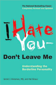 Title: I Hate You--Don't Leave Me: Understanding the Borderline Personality, Author: Jerold J. Kreisman