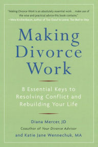 Title: Making Divorce Work: 8 Essential Keys to Resolving Conflict and Rebuilding Your Life, Author: Diana Mercer