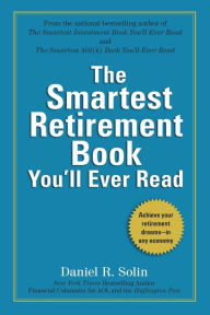 Title: The Smartest Retirement Book You'll Ever Read: Achieve Your Retirement Dreams--in Any Economy, Author: Daniel R. Solin