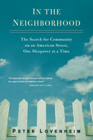 Title: In the Neighborhood: The Search for Community on an American Street, One Sleepover at a Time, Author: Peter Lovenheim