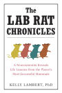 The Lab Rat Chronicles: A Neuroscientist Reveals Life Lessons from the Planet's Most Successful Mammals