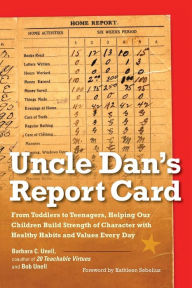 Title: Uncle Dan's Report Card: From Toddlers to Teenagers, Helping Our Children Build Strength of Character with Healthy Habits and Values Every Day, Author: Barbara C. Unell