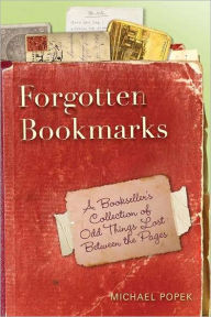 Title: Forgotten Bookmarks: A Bookseller's Collection of Odd Things Lost Between the Pages, Author: Michael Popek